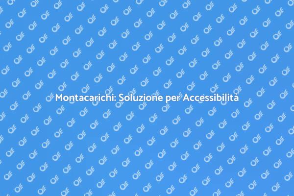 Montacarichi: Accessibilità Domestica Facile