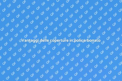 Coperture in policarbonato: guida pratica