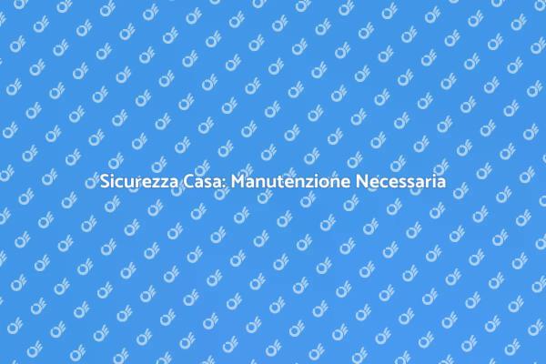 Proteggi la Tua Casa con Manutenzione