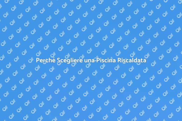 I Benefici di una Piscina Riscaldata