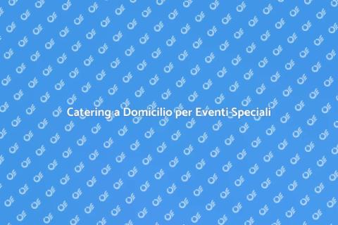Cucina a Domicilio per Eventi Speciali