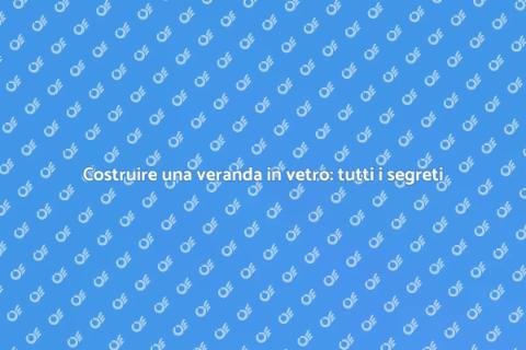 Veranda in vetro: guida alla costruzione