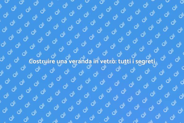 Guida alla costruzione di una veranda