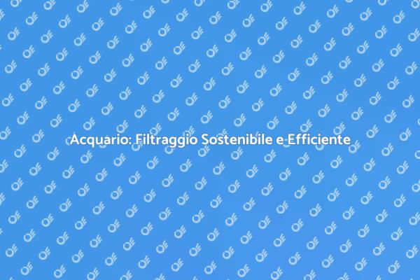 Filtraggio Innovativo per il Tuo Acquario