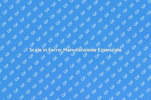Manutenzione Scale in Ferro: Guida