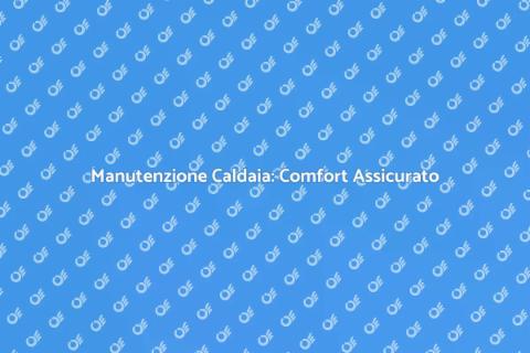 Riparazione Caldaia: Comfort e Sicurezza