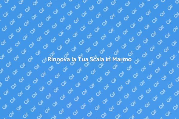 Come Ristrutturare una Scala in Marmo