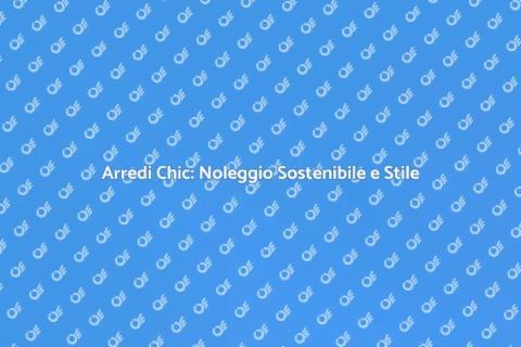 Noleggiare Arredi Chic e Sostenibili