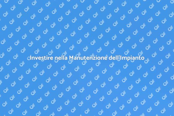 Manutenzione Impianto: Sicurezza e Risparmio