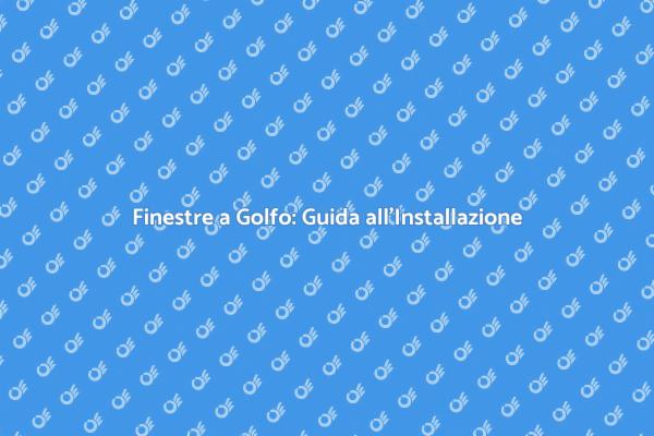 Installazione Finestre a Golfo: Ecco Come