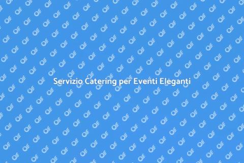 Catering Elegante per Cene di Gala