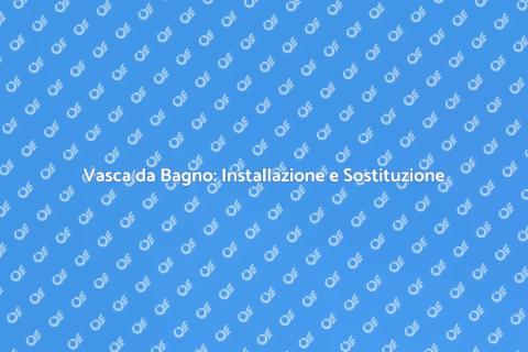 Installare o Sostituire Vasca da Bagno