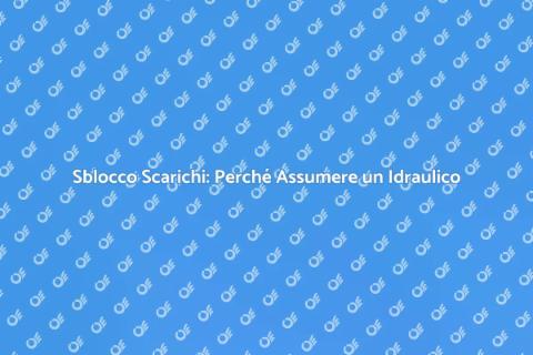 Assumere un Idraulico per Scarichi