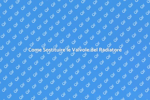 Migliora il Comfort con Nuove Valvole