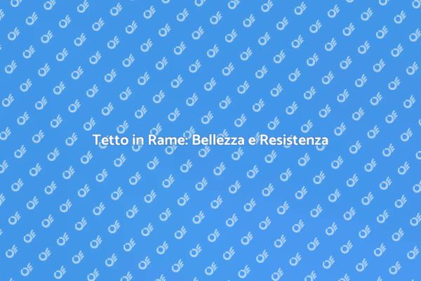Ristrutturazione: Scegli il Rame per il Tetto