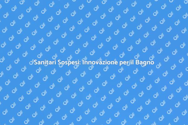 Sanitari Sospesi: Eleganza e Funzionalità