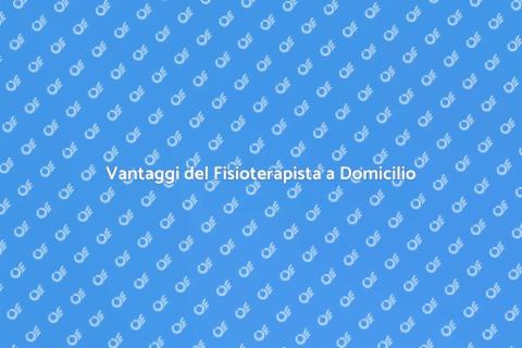 Fisioterapista a Domicilio: Vantaggi