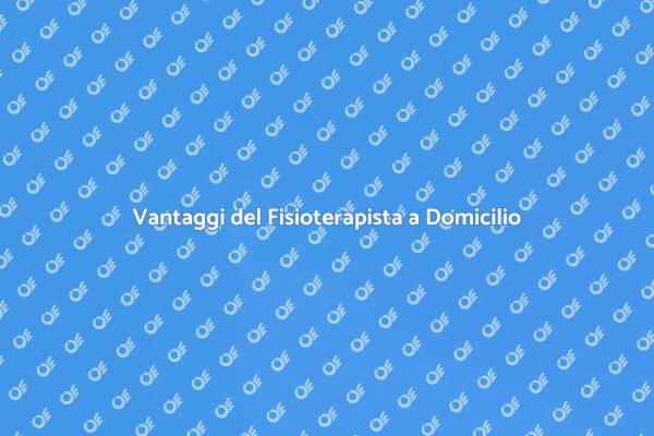 Fisioterapista a Domicilio: Scopri i Vantaggi