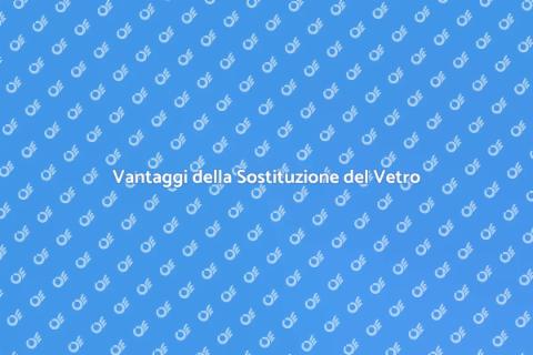 Sostituzione Vetro: Guida Pratica e Vantaggi