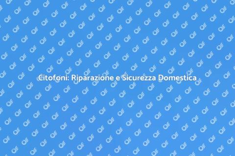 Riparazione Citofoni per Sicurezza Casa