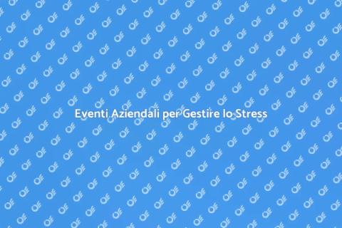 Organizzazione Eventi per Stress Aziendale