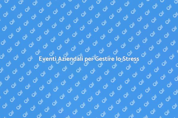 Stress Aziendale: L'Importanza degli Eventi