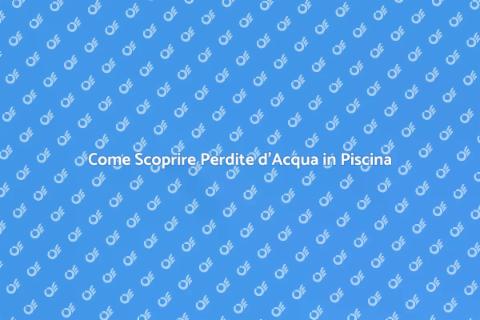 Perdite d'Acqua in Piscina: Come Risolvere