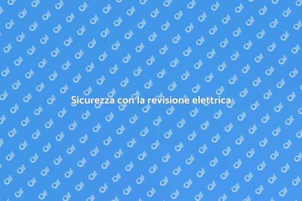 Revisione elettrica: perché è necessaria