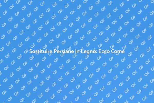 Come Sostituire Persiane in Legno