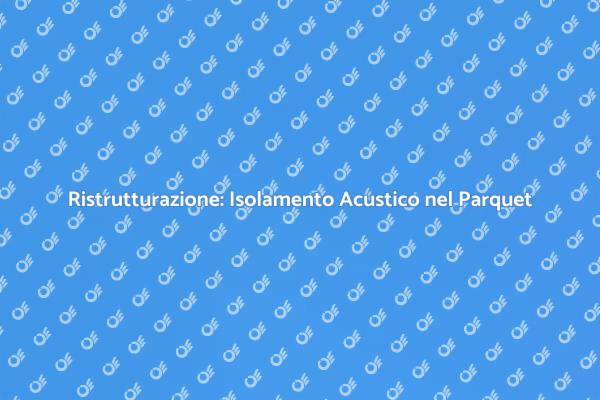 Isolamento Acustico per Parquet: Scopri Come
