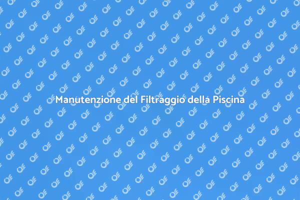 Filtraggio Piscina: Guida all'Aggiornamento