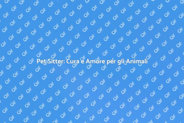 Pet Sitter: Il Miglior Amico del Tuo Animale