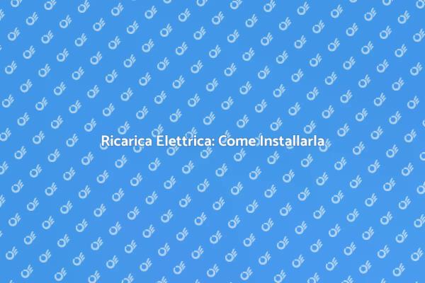 Come Installare una Stazione di Ricarica