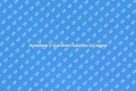 Salotto da Giardino in Legno: Idee