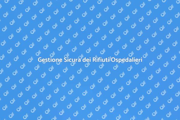 Rifiuti Ospedalieri: Sicurezza Prima di Tutto
