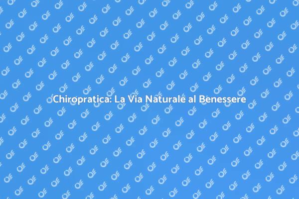 Chiropratica: Soluzione Naturale per Te