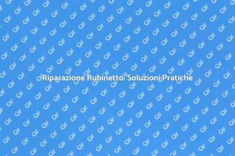 Riparazione Rubinetto: Guida Essenziale
