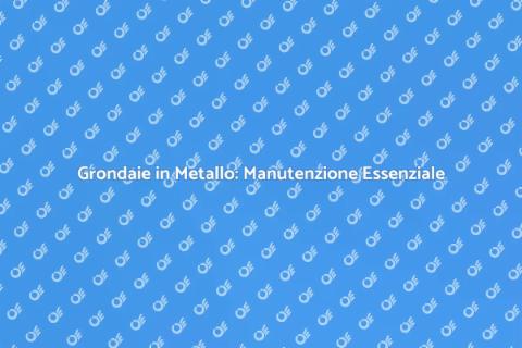 Manutenzione Grondaie in Metallo