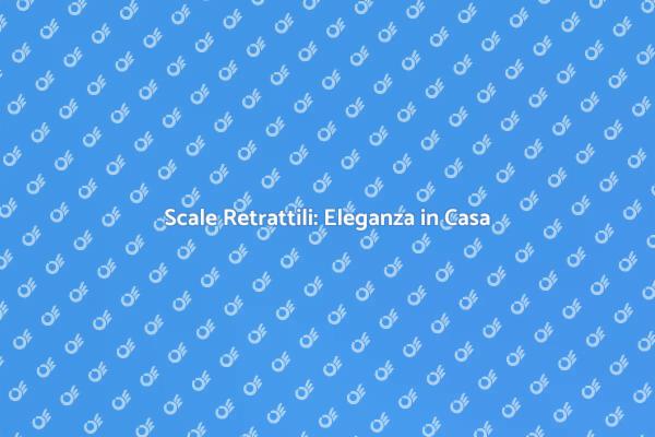 Scale Retrattili: Funzionalità e Design