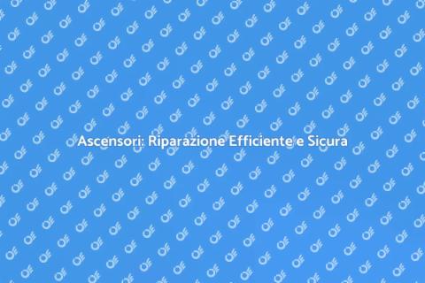 Riparazione Ascensori: Sicurezza Garantita