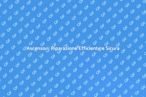 Ascensori: La Nostra Esperienza al Tuo Servizio