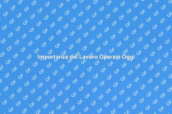Lavoro Operaio: Un Pilastro Essenziale