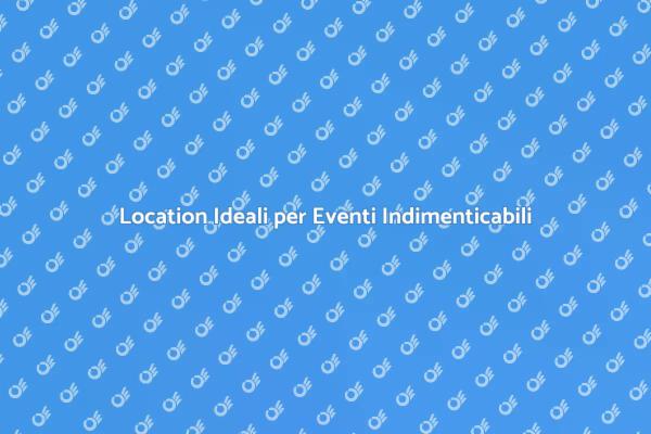Trova la Location Perfetta per il Tuo Evento