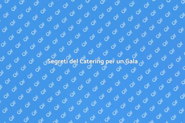 Il Catering Ideale per il Tuo Gala
