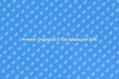 Installare Armadi: Ottimizza il Tuo Spazio