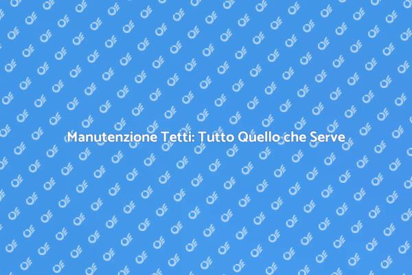 Riparazioni Tetti: Consigli Utili
