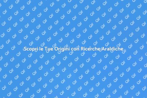 Ricerche Araldiche: Scopri le Tue Radici