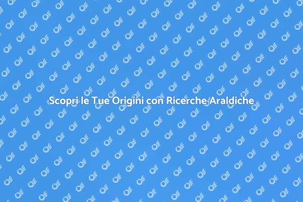 Ricerche Araldiche: Un Viaggio nel Passato
