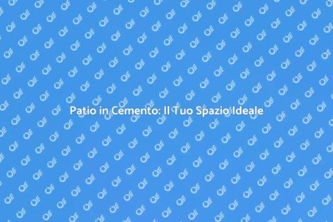Patio in Cemento: Trasforma il Tuo Spazio