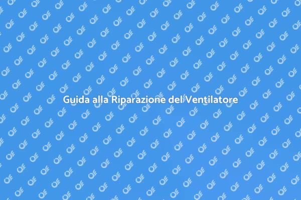 Riparazione Facile di un Ventilatore